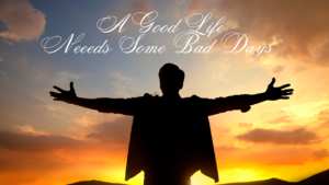 A Good Life Needs Some Bad Days
