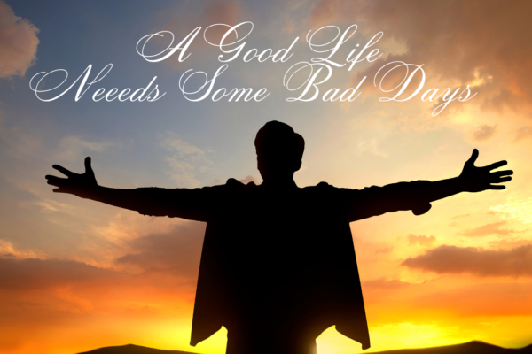 A Good Life Needs Some Bad Days
